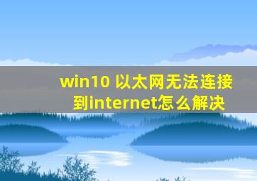 win10 以太网无法连接到internet怎么解决